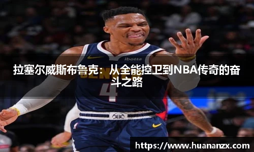 拉塞尔威斯布鲁克：从全能控卫到NBA传奇的奋斗之路