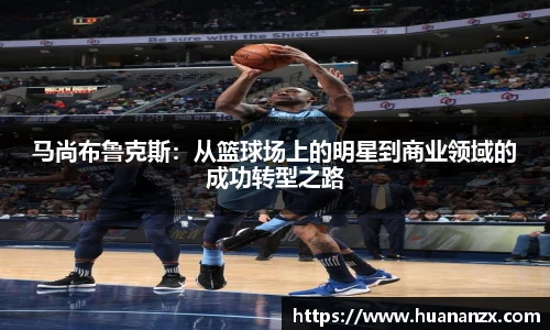 马尚布鲁克斯：从篮球场上的明星到商业领域的成功转型之路