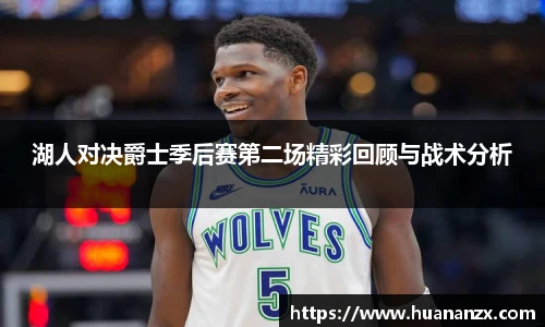 湖人对决爵士季后赛第二场精彩回顾与战术分析