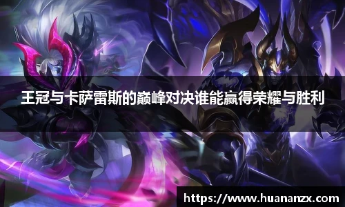 王冠与卡萨雷斯的巅峰对决谁能赢得荣耀与胜利