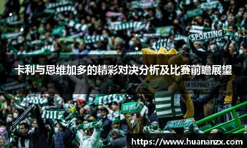 卡利与恩维加多的精彩对决分析及比赛前瞻展望