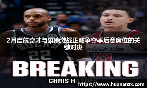 2月启航奇才与雄鹿激战正酣争夺季后赛席位的关键对决